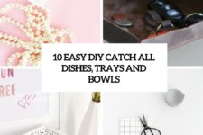 10 easy diy catch all dishes, trays and bowls cover