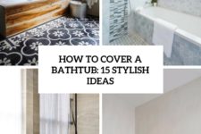 how to cover a bathtub 15 stylish ideas cover