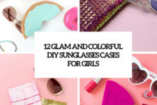 12 diy glam and colorful sunglasses cases for girls cover