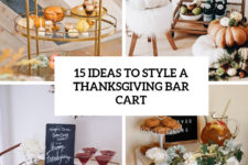 15 ideas to style a thanksgiving bar cart cover