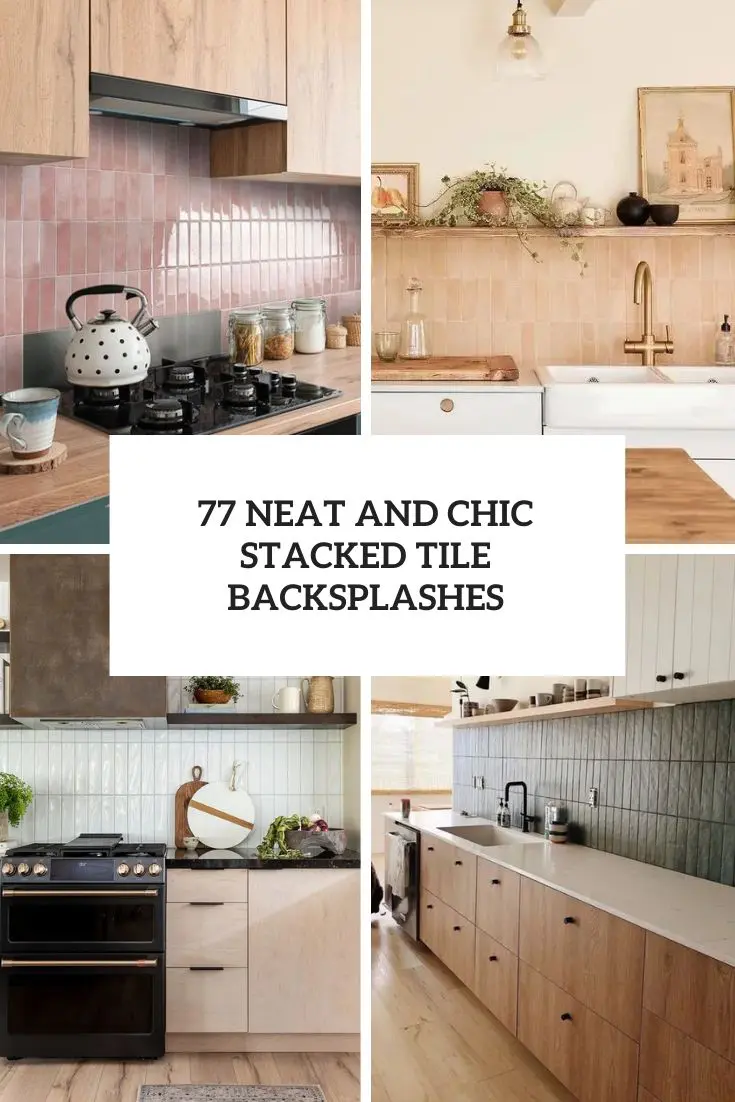 77 Neat And Chic Stacked Tile Backsplashes