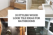 33 stylish wood look tile ideas for bathrooms cover