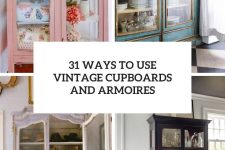 31 ways to use vintage cupboards and armoires cover