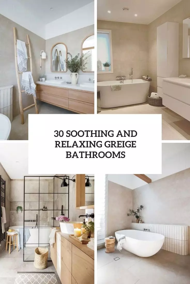 30 Soothing And Relaxing Greige Bathrooms